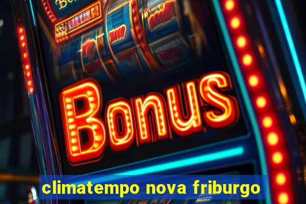 climatempo nova friburgo